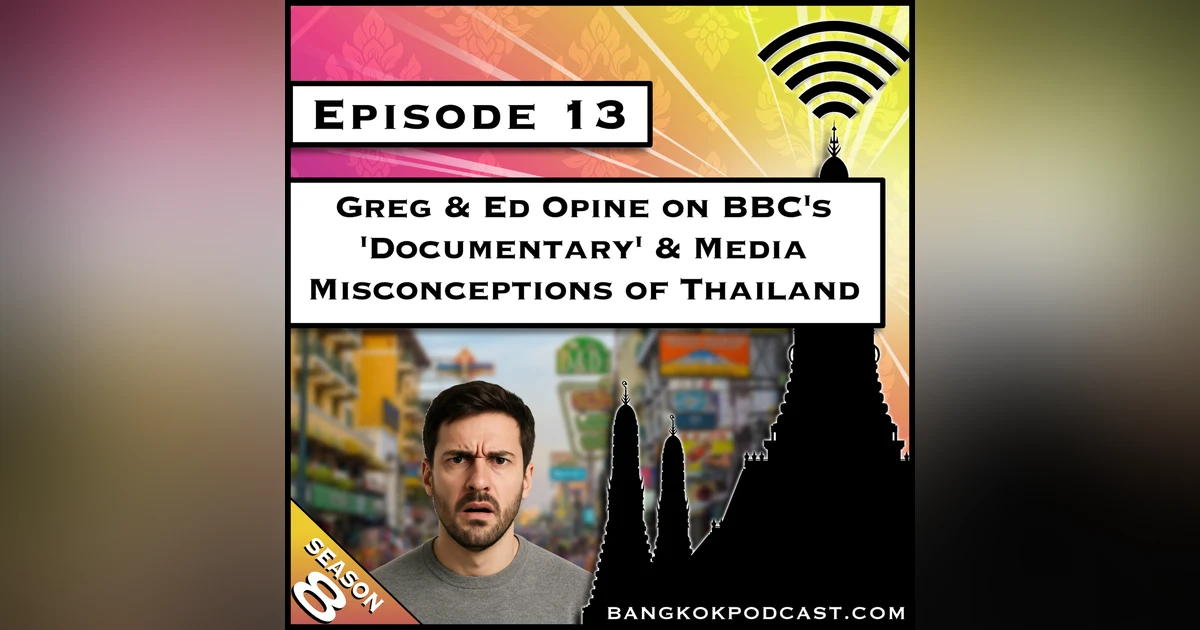 Greg & Ed Opine on BBC's 'Documentary' and Media Misconceptions of Thailand [S8.E13)