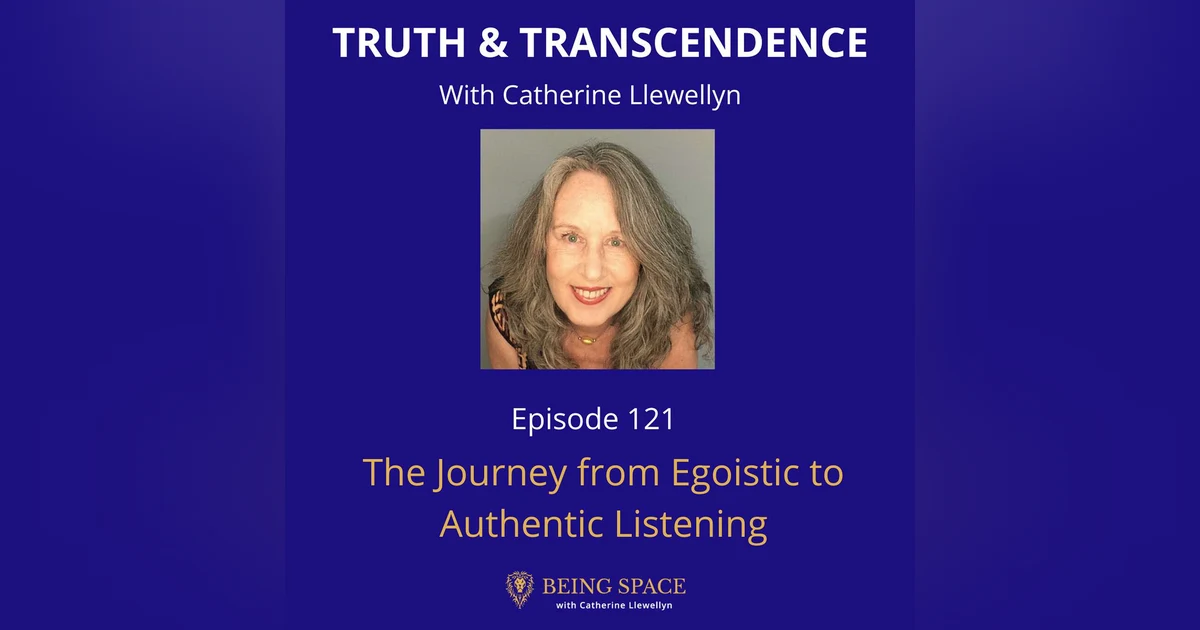 Ep121: The Journey from Egoistic to Authentic Listening