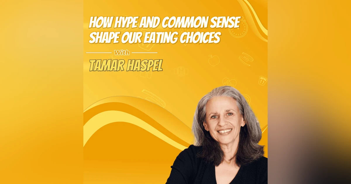 How Hype and Common Sense Shape Our Eating Choices with Tamar Haspel