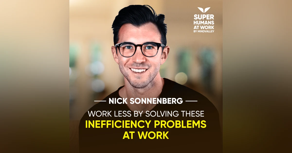 Work Less By Solving These Inefficiency Problems At Work - Nick Sonnenberg