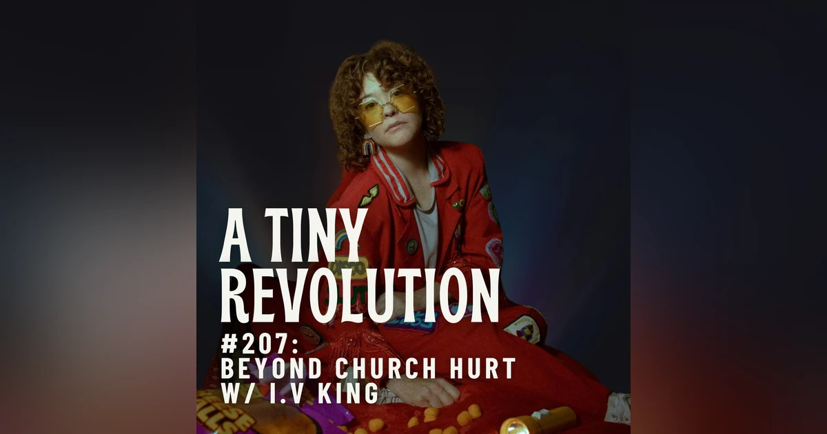 #207: Beyond Church Hurt, w/ i.V King