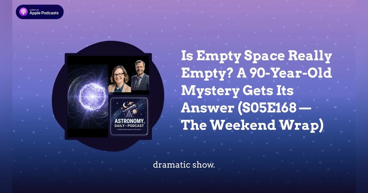 Is Empty Space Really Empty? A 90-Year-Old Mystery Gets Its Answer (S05E168 — The Weekend Wrap)