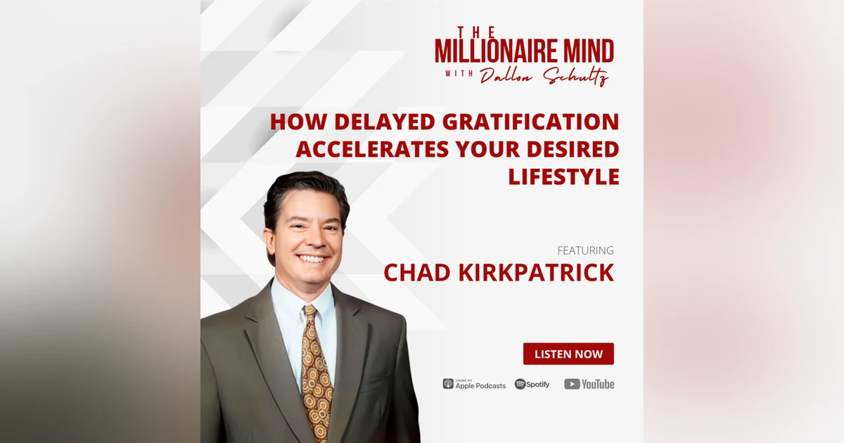 EP28: How Delayed Gratification Accelerates Your Desired Lifestyle with Chad Kirkpatrick