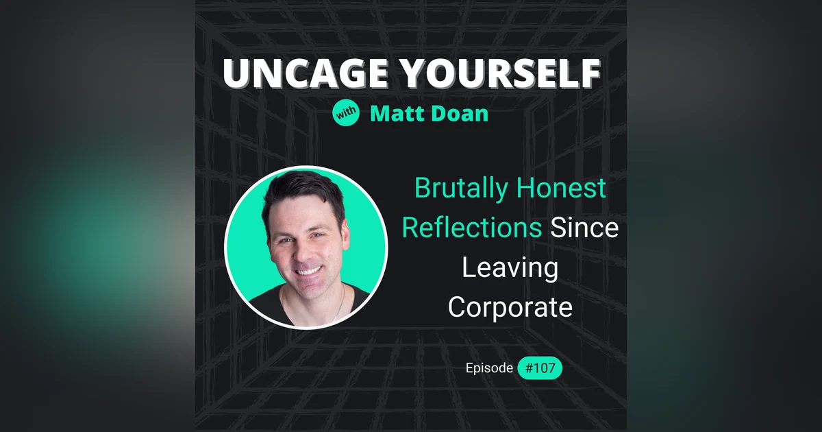 107: Brutally Honest Reflections Since Leaving Corporate