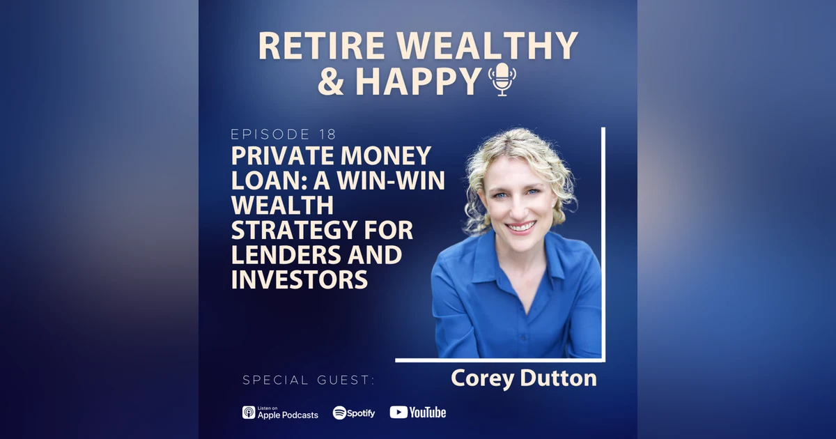 Ep18: Private Money Loan | A Win-Win Wealth Strategy for Lenders and Investors with Corey Dutton