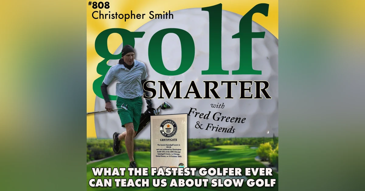 What the Fastest Golfer In History Can Teach Us About Playing Slow Golf with Christopher Smith, PGA