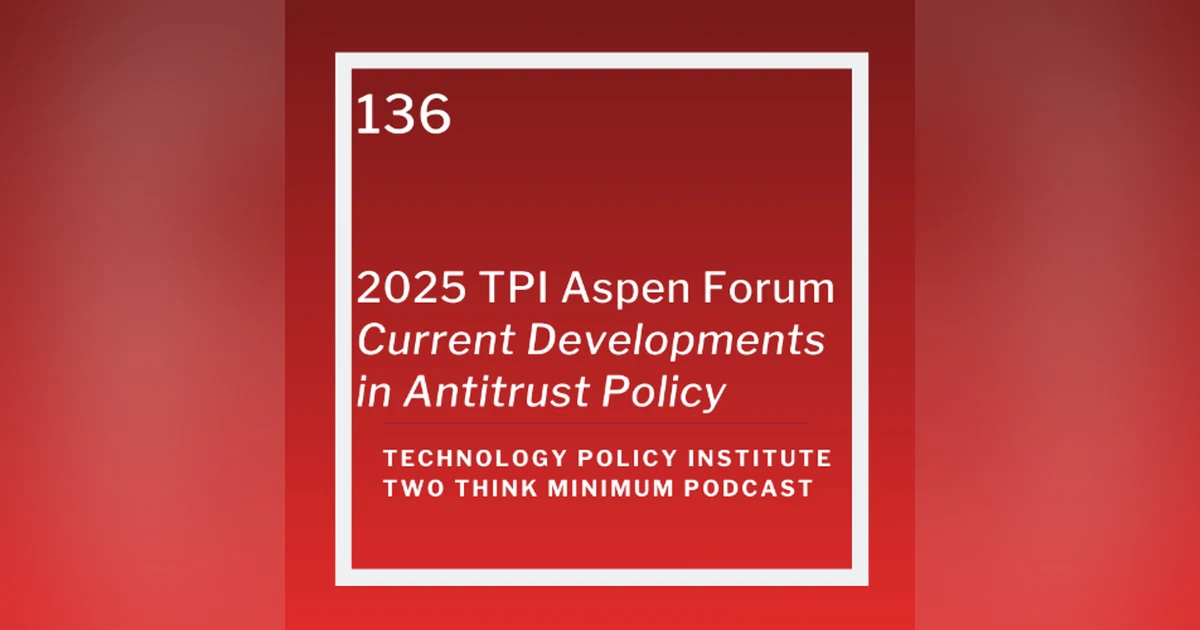 2025 TPI Aspen Forum: Current Developments in Antitrust Policy