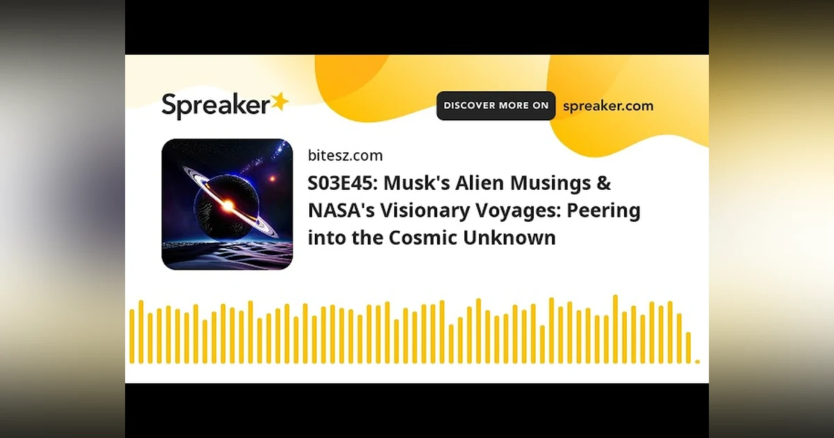 S03E45: Musk’s Alien Musings & NASA’s Visionary Voyages: Peering into the Cosmic Unknown