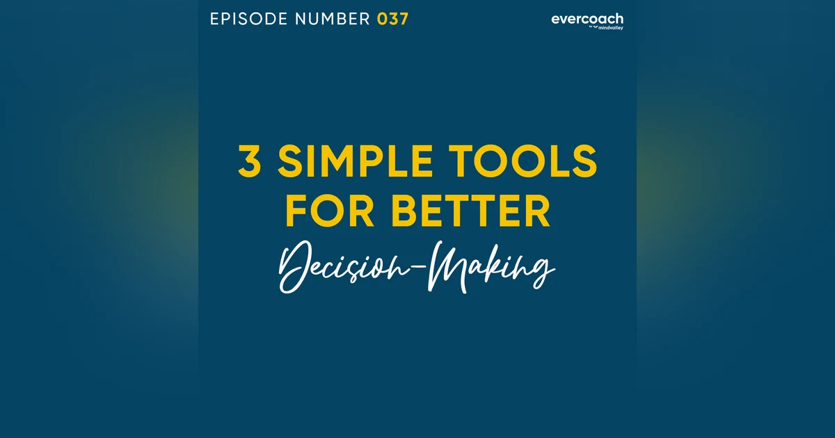 37. 3 Simple Tools To Help You Make Better Decisions