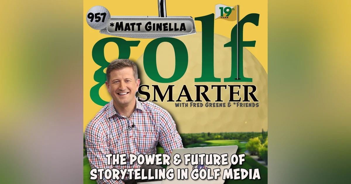 The Power and Future of Storytelling in Golf Media with Matt Ginella