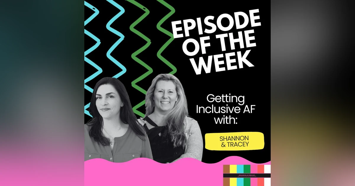 Getting Inclusive AF with Shannon and Tracey