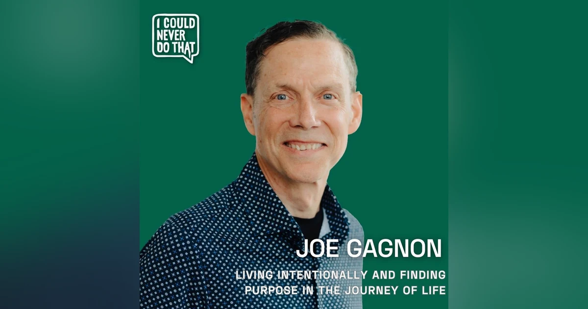 107 Joe Gagnon - Living Intentionally and Finding Purpose in the Journey of Life