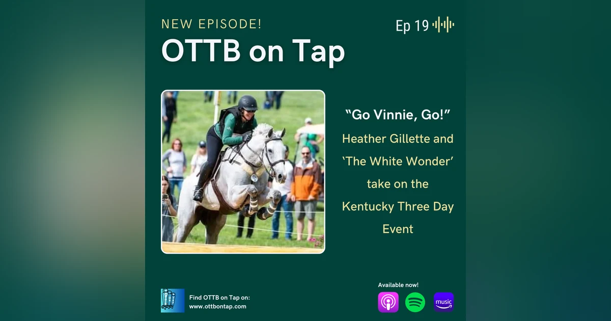 Ep 19: "Go Vinnie, Go!" Heather Gillette and 'The White Wonder' take on the Kentucky Three Day Event