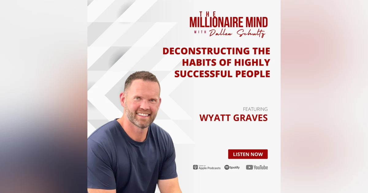 EP10: Deconstructing The Habits of Highly Successful People with Wyatt Graves