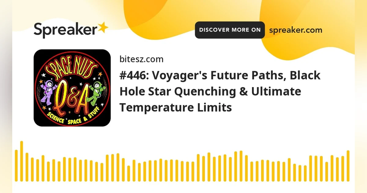 #446: Voyager’s Future Paths, Black Hole Star Quenching & Ultimate Temperature Limits