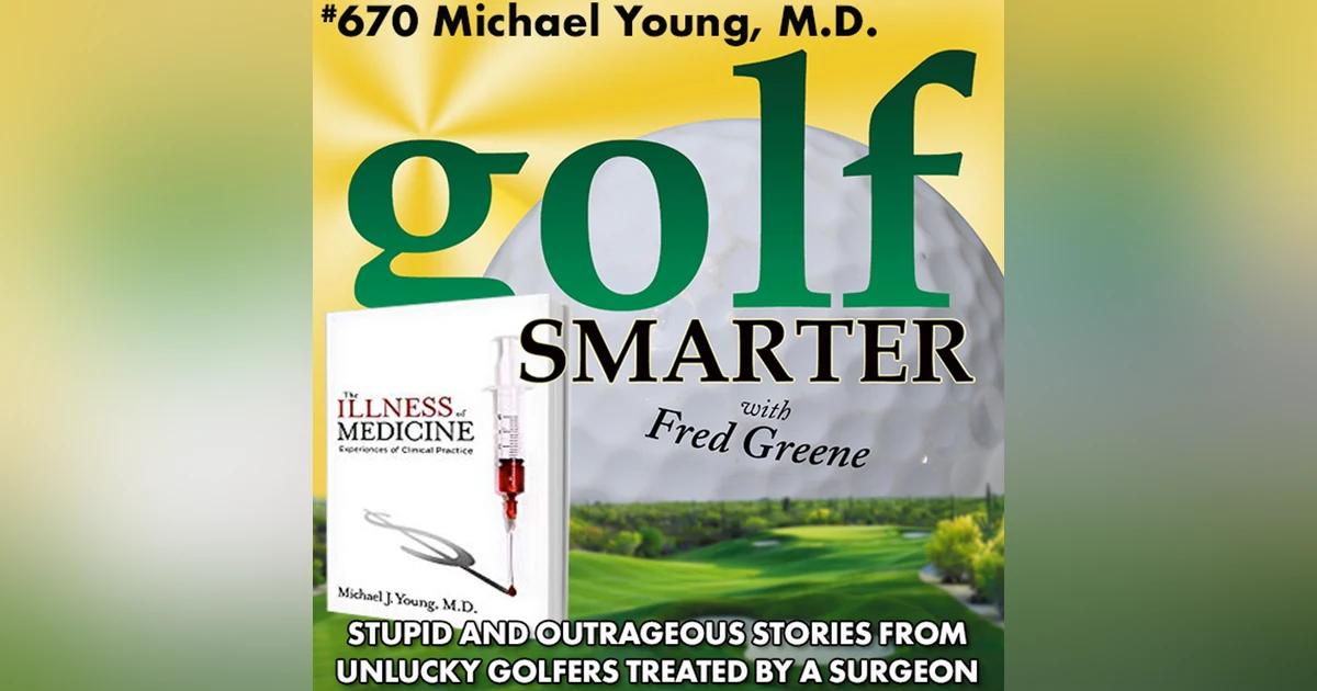 Stupid and Outrageous Stories from Unlucky Golfers Treated By a Surgeon with Dr. Michael Young