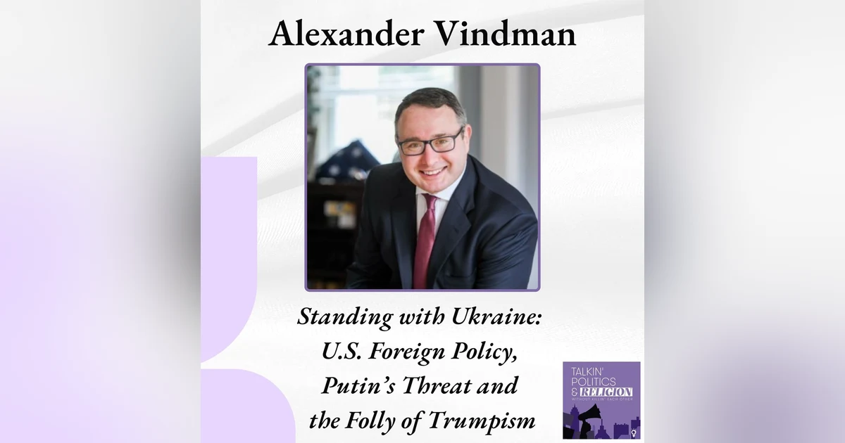 Standing with Ukraine: Alexander Vindman on U.S. Foreign Policy, Putin’s Threat, and the Folly of Trumpism