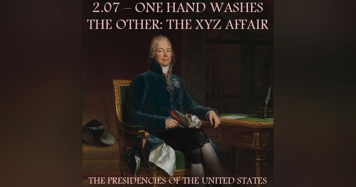 2.07 – One Hand Washes the Other: The XYZ Affair