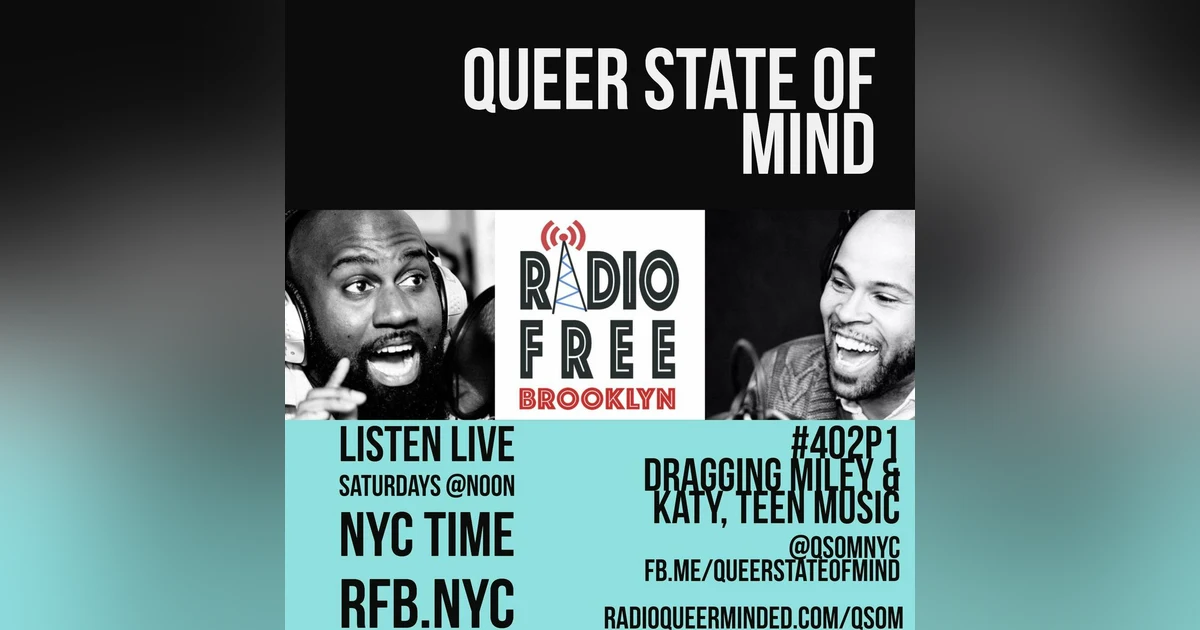 Queer State of Mind #402 Part 1: Dragging Katy & Miley, Teen Music