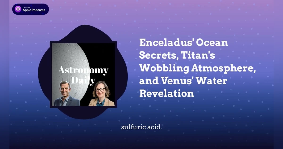 Enceladus’ Ocean Secrets, Titan’s Wobbling Atmosphere, and Venus’ Water Revelation