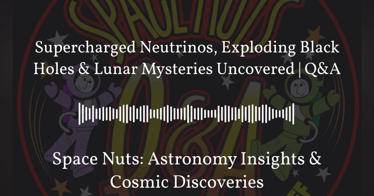 Supercharged Neutrinos, Exploding Black Holes & Lunar Mysteries Uncovered | Q&A | Space Nuts:...