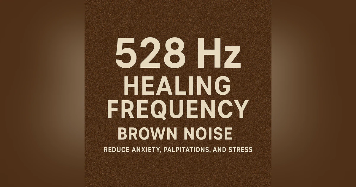 528 Hz Healing Frequency + Brown Noise | Reduce Anxiety, Palpitations, and Stress