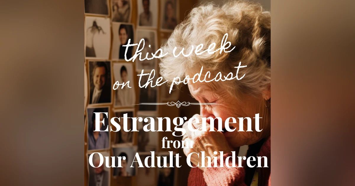 Sixtysomething Podcast Episode 13 - (Estrangement from) Our Adult Children - Part 2