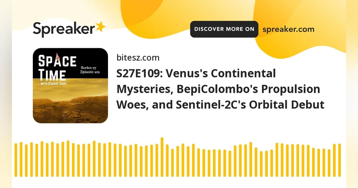S27E109: Venus’s Continental Mysteries, BepiColombo’s Propulsion Woes, and Sentinel-2C’s Orbital Deb