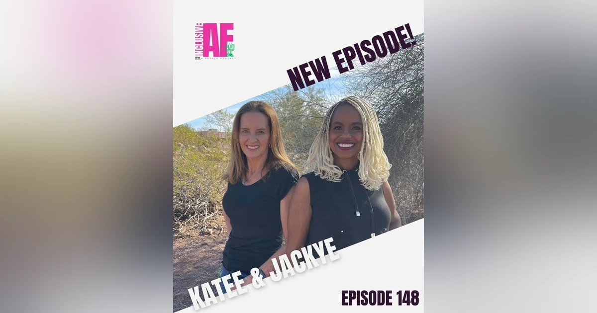 Getting Inclusive AF with Katee & Jackye - Episode 148