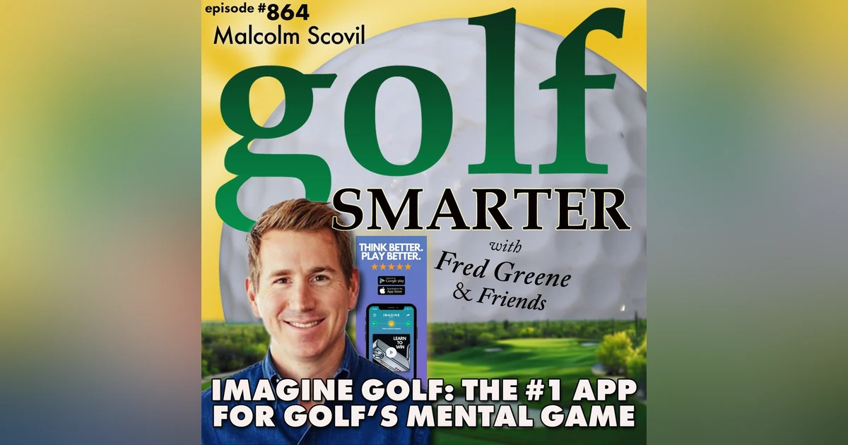 Imagine Golf: The #1 App for Golf’s Mental Game with CEO Malcolm Scovil | golf SMARTER #864