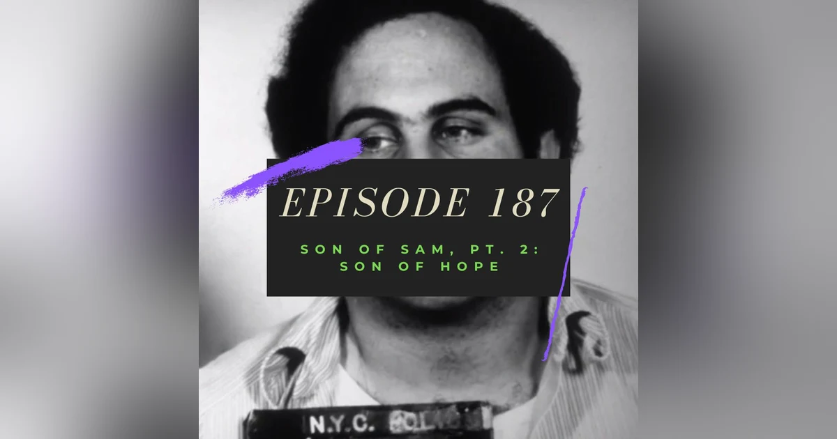 Ep. 187: Son of Sam, Pt. 2 - Son of Hope