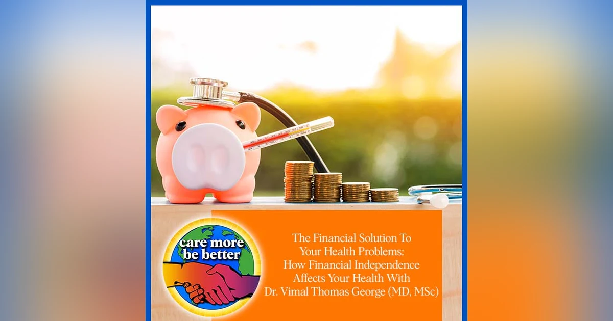 The Financial Solution To Your Health Problems: How Financial Independence Affects Your Health With Dr. Vimal Thomas George (MD, MSc)