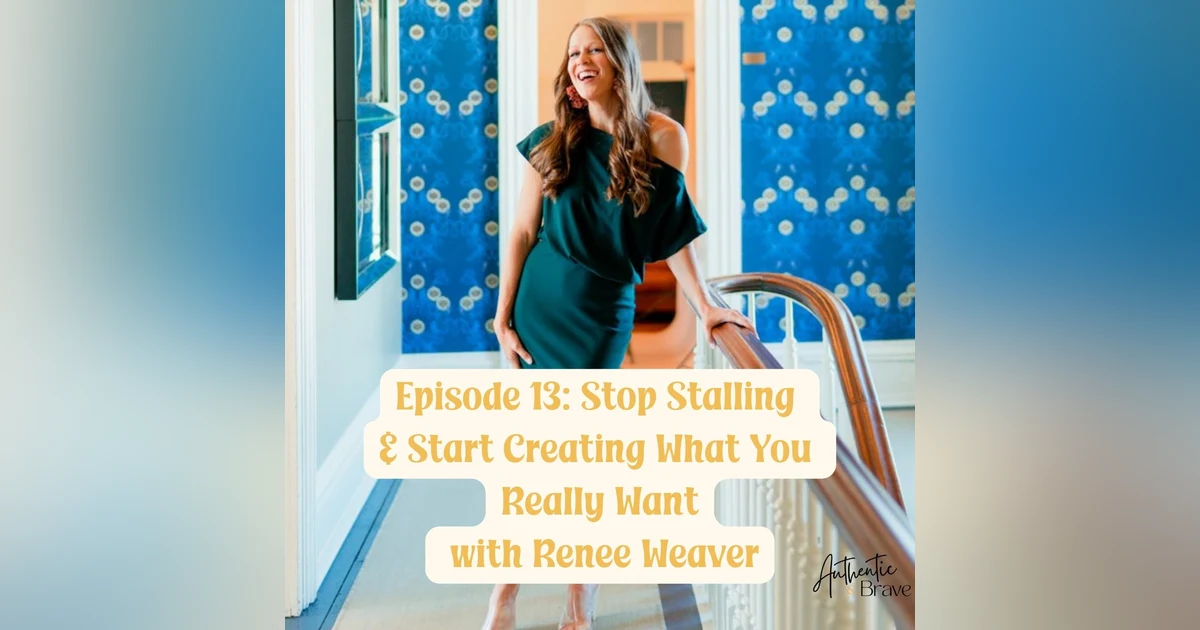 13: Stop Stalling and Start Creating What You Really Want  with Renee Weaver