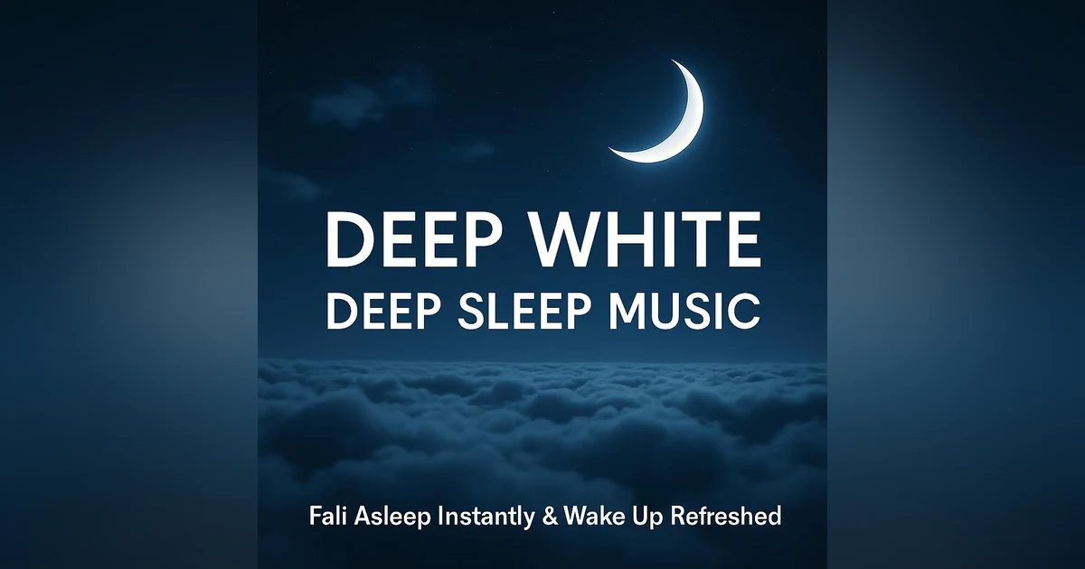 DEEP WHITE DEEP SLEEP MUSIC – Fall Asleep Instantly & Wake Up Refreshed