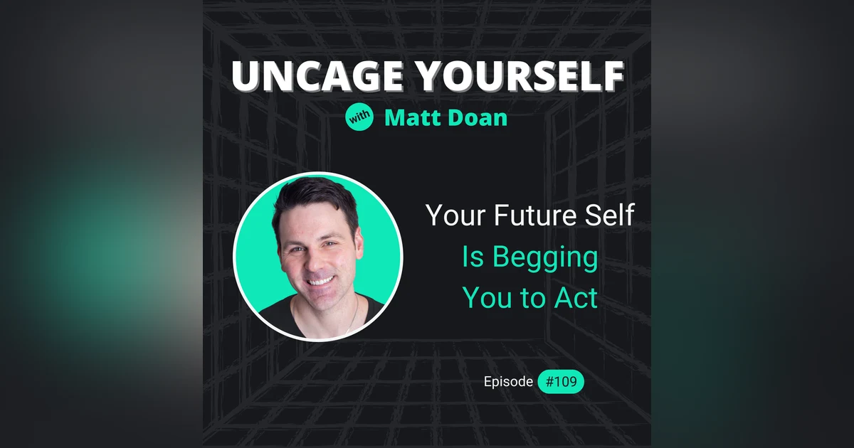 109: Your Future Self Is Begging You to Act