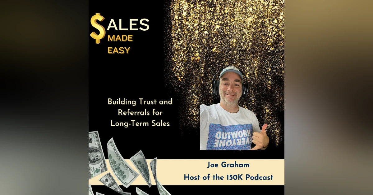 Building Trust and  Referrals for  Long-Term Sales With Joe Graham