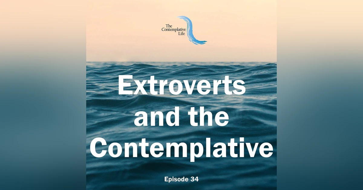 Ep 34 Extroverts and the Contemplative