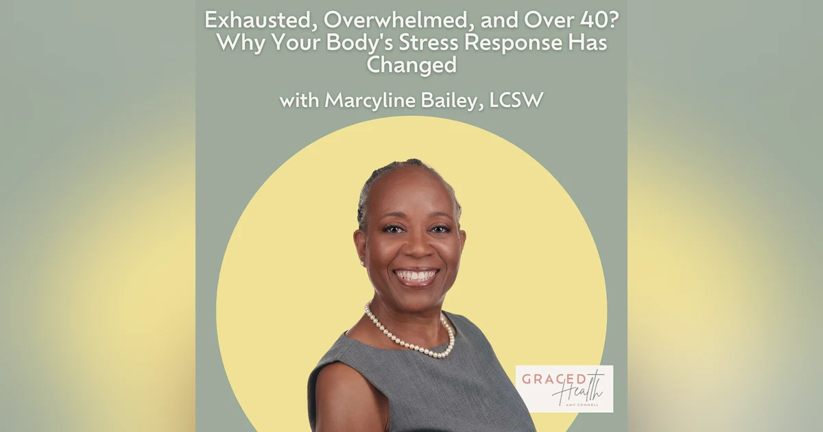 Exhausted, Overwhelmed, and Over 40? Here's Why Your Body's Stress Response Has Changed with Marcyline Bailey