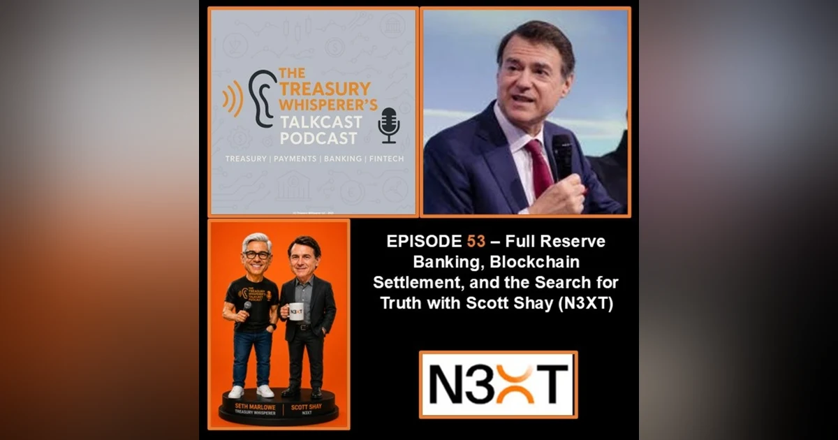 Episode 53 - Full Reserve Banking, Blockchain Settlement, and the Search for Truth with Scott Shay of N3XT