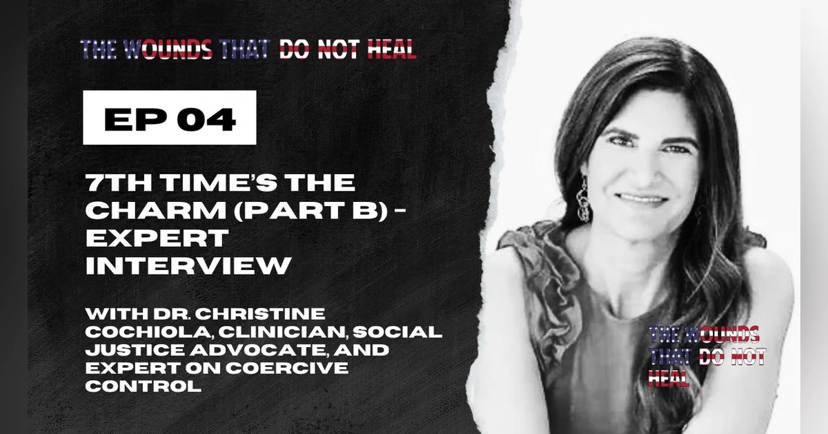 Episode 4: 7th Time’s the Charm (Part B) - Expert Interview with Dr. Christine Cochiola, Clinician, Social Justice Advocate, and Expert on Coercive Control