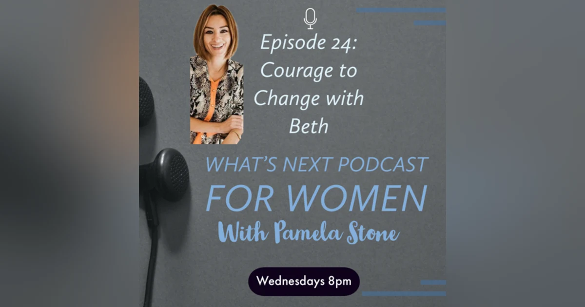EP 24. What’s Next with Beth on The Courage to Change