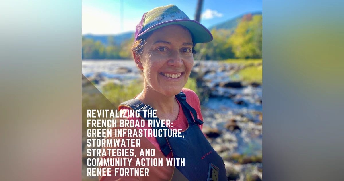 Revitalizing the French Broad River: Green Infrastructure, Stormwater Strategies, and Community Action with Renee Fortner