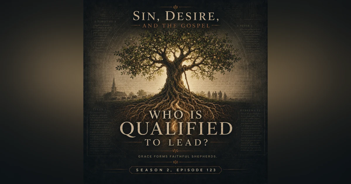 Sin, Desire, and the Gospel | Who Is Qualified to Lead?