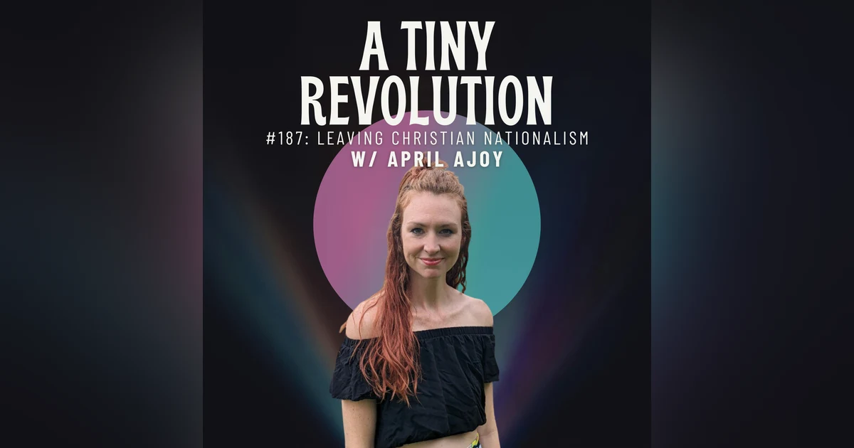 #186: Leaving Christian Nationalism, w/ April Ajoy