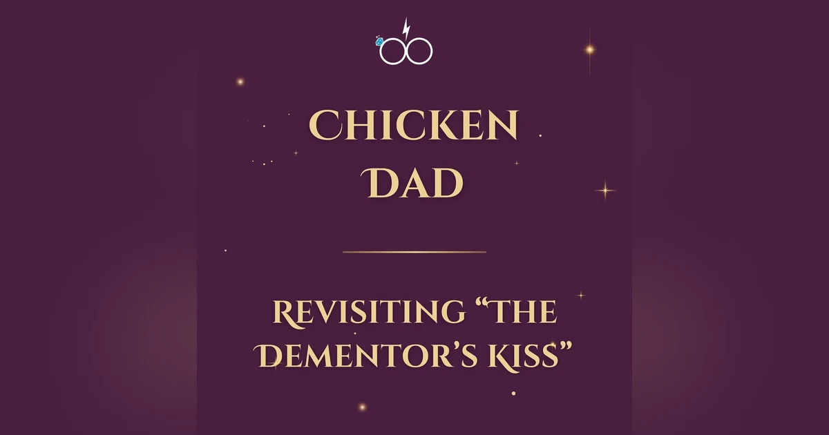 Chicken Dad: Revisiting "The Dementor's Kiss"