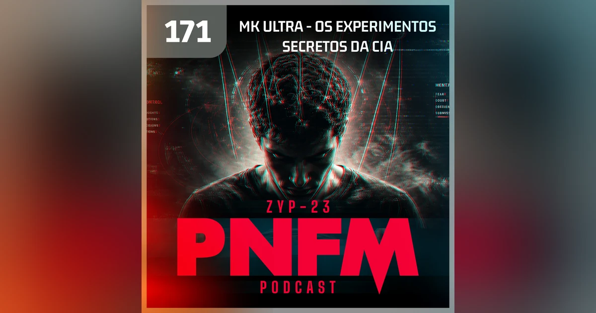 PNFM - EP171 - MK Ultra, Os Experimentos Secretos da CIA