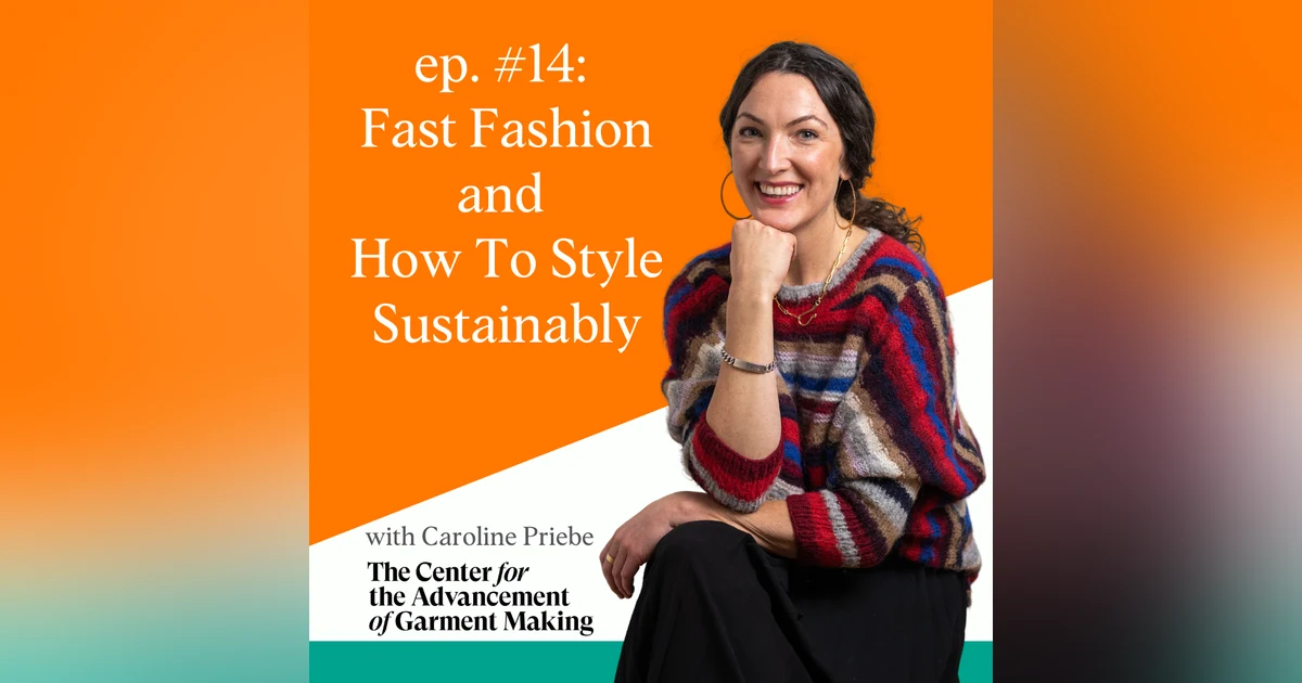 Fast Fashion and How to Style Sustainably with Caroline Priebe of The Center for the Advancement of Garment Making