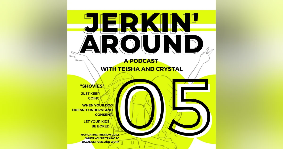 Episode 05 - “Shovies," Teisha's Dog With his Lack of Personal Boundaries, Introducing "Jerkies", and the Summer Juggle of Working Moms