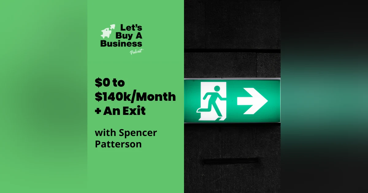 $0 to $140k/Month + An Exit with Spencer Patterson