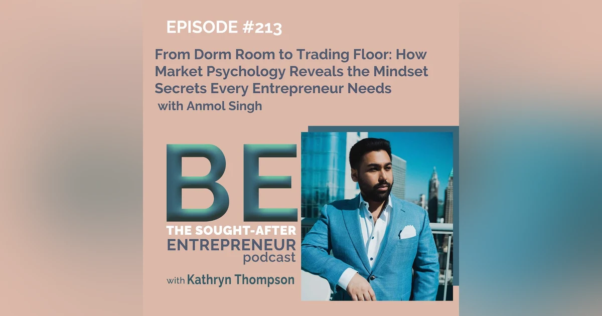 From Dorm Room to Trading Floor: How Market Psychology Reveals the Mindset Secrets Every Entrepreneur Needs with Anmol Singh